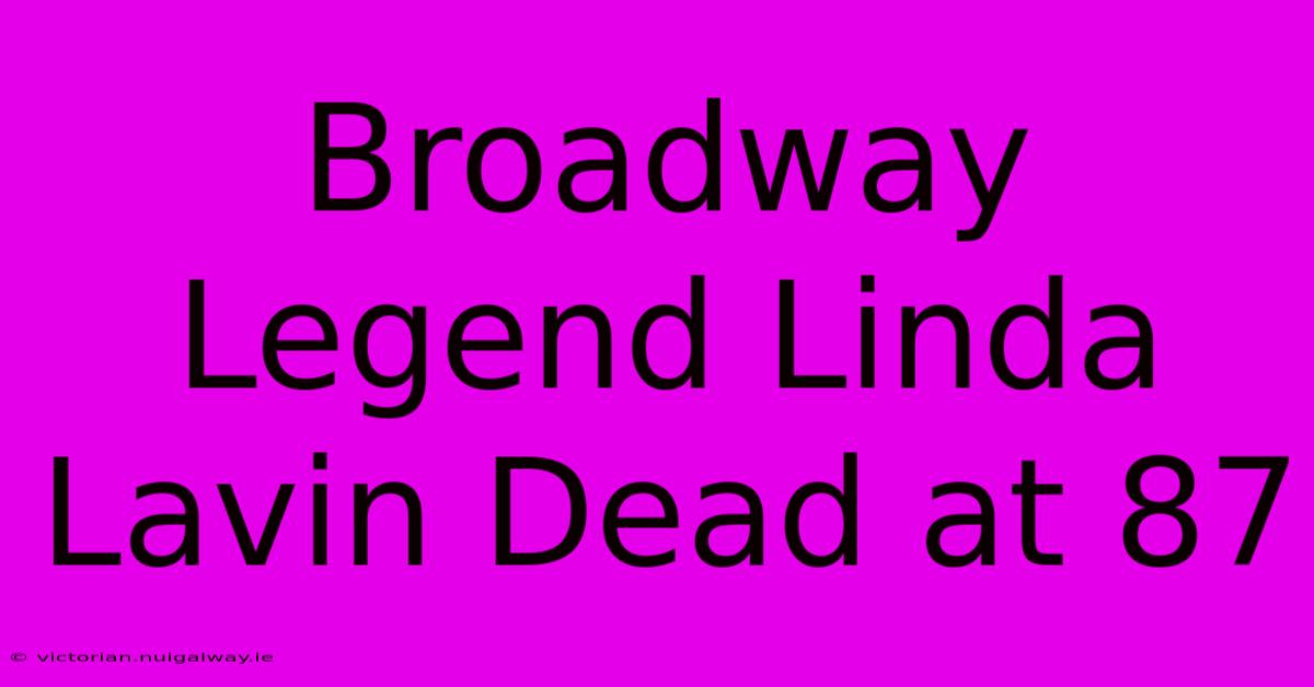 Broadway Legend Linda Lavin Dead At 87