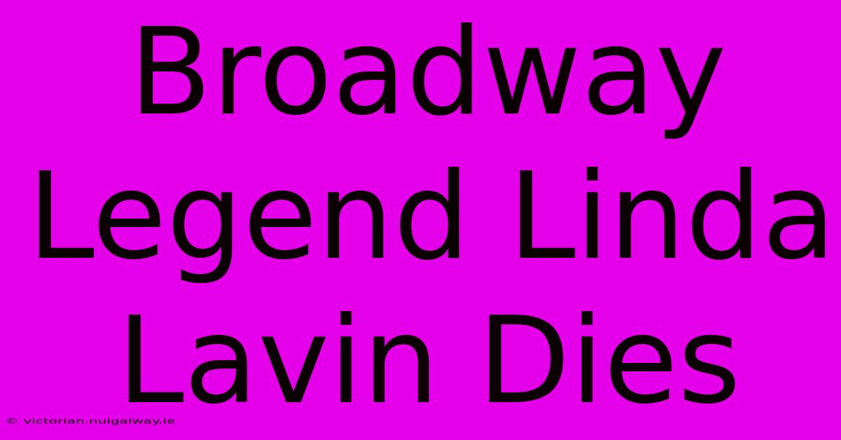 Broadway Legend Linda Lavin Dies