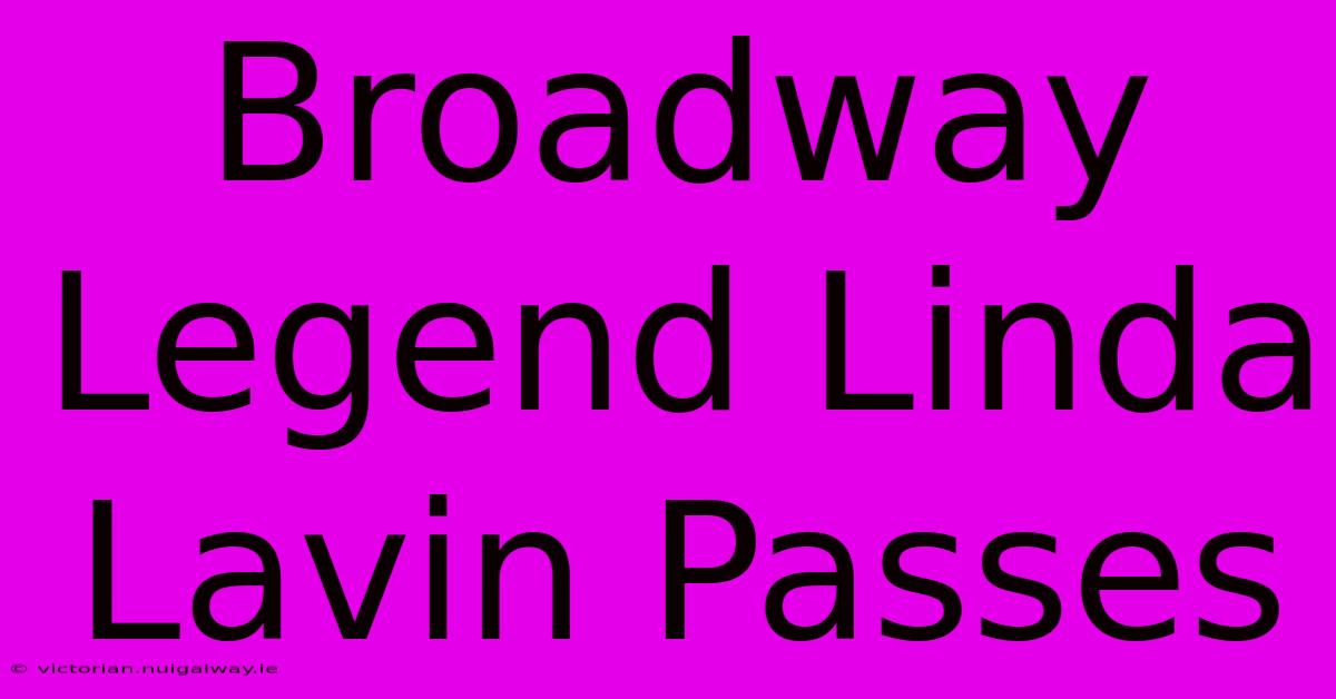 Broadway Legend Linda Lavin Passes