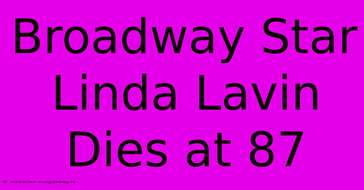 Broadway Star Linda Lavin Dies At 87