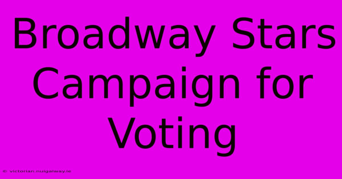 Broadway Stars Campaign For Voting 