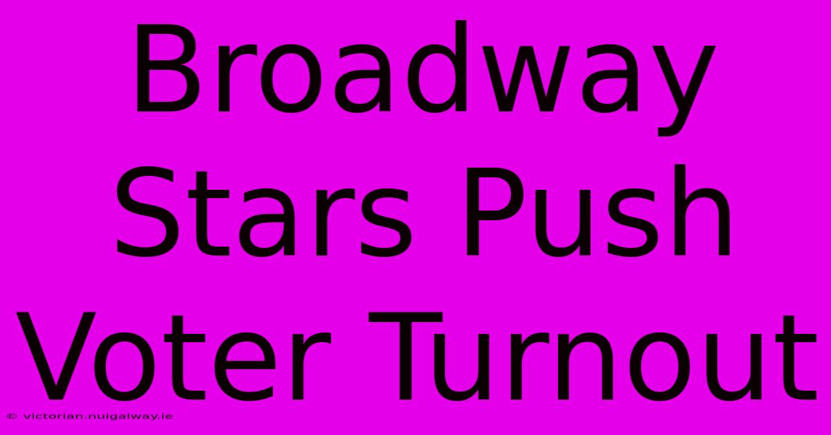 Broadway Stars Push Voter Turnout