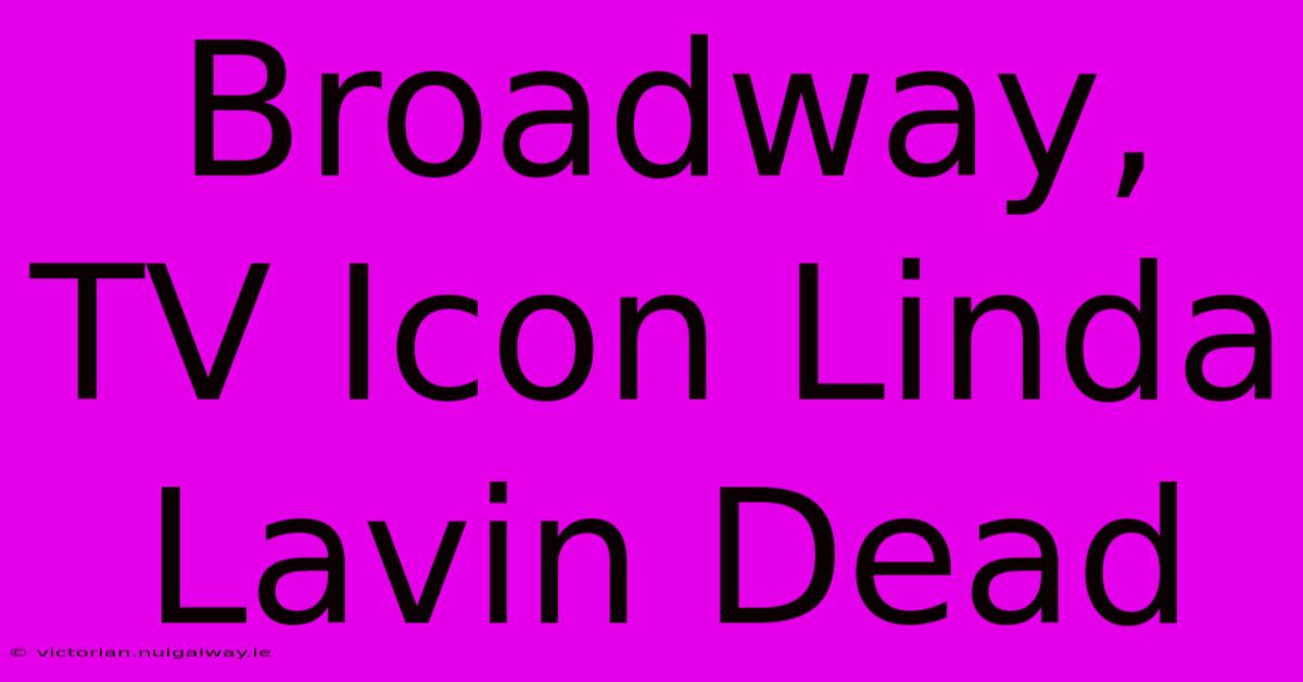 Broadway, TV Icon Linda Lavin Dead