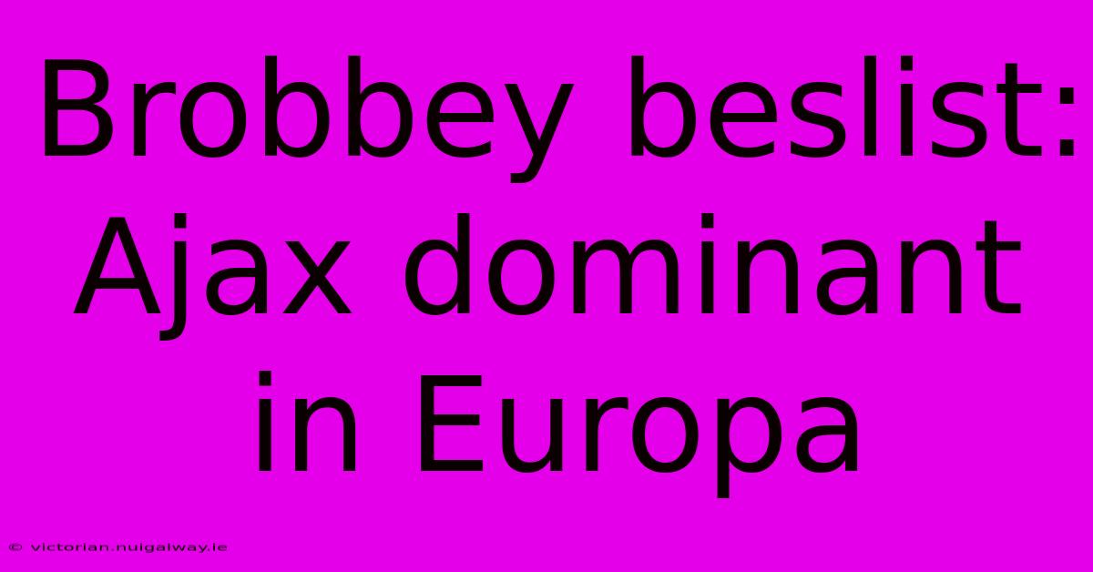 Brobbey Beslist: Ajax Dominant In Europa