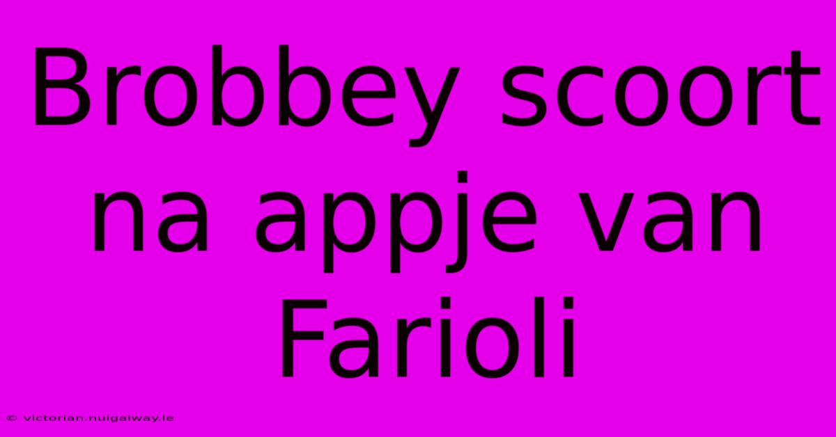 Brobbey Scoort Na Appje Van Farioli