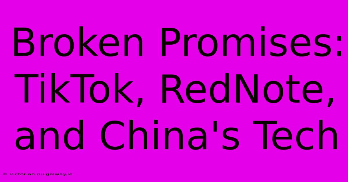 Broken Promises: TikTok, RedNote, And China's Tech