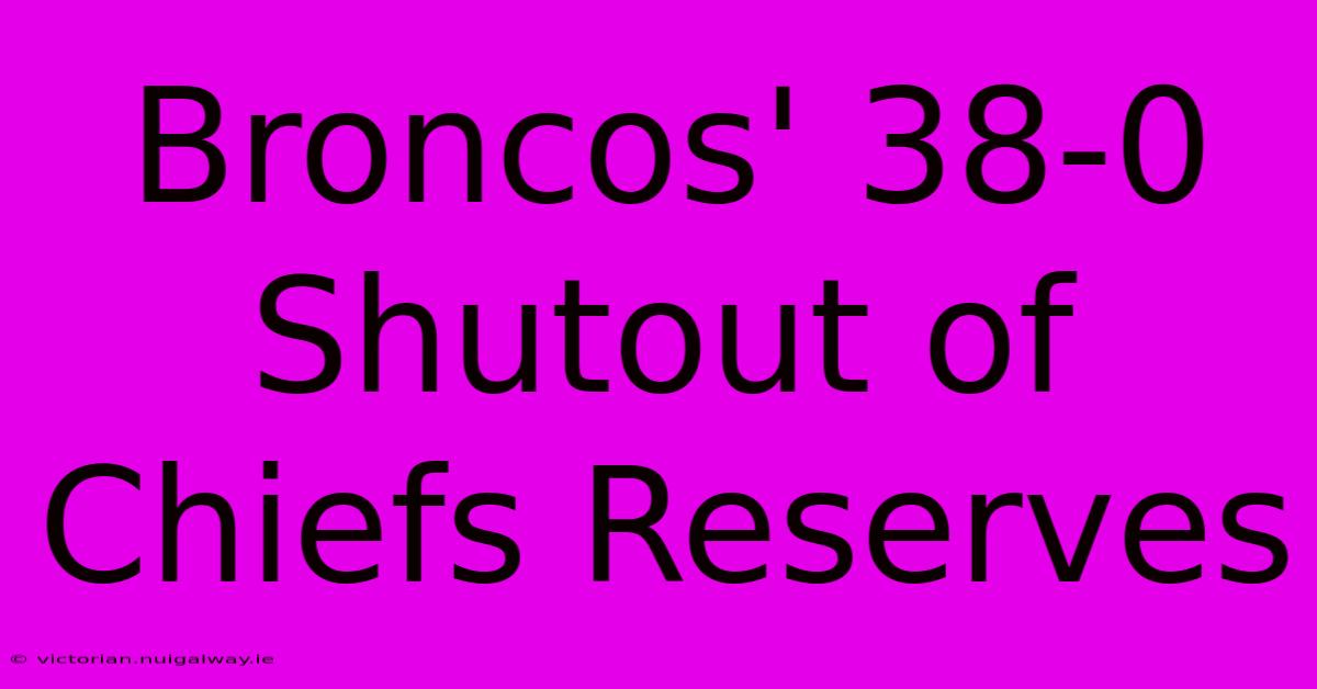 Broncos' 38-0 Shutout Of Chiefs Reserves