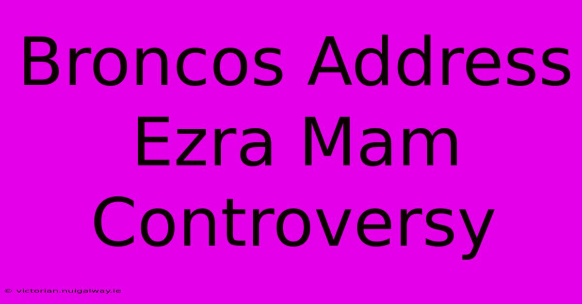 Broncos Address Ezra Mam Controversy