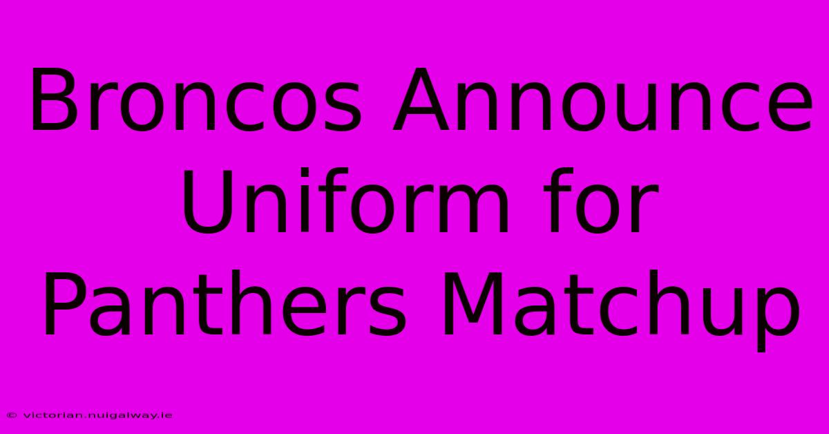 Broncos Announce Uniform For Panthers Matchup