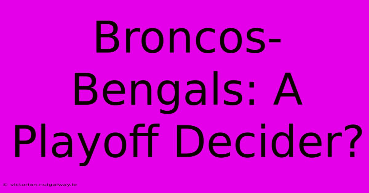 Broncos-Bengals: A Playoff Decider?