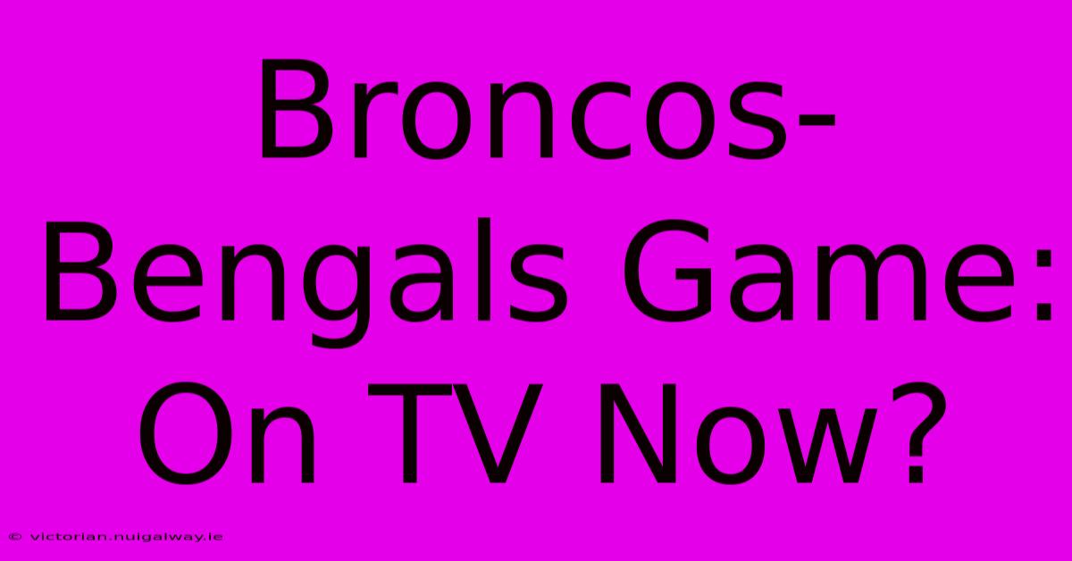 Broncos-Bengals Game: On TV Now?