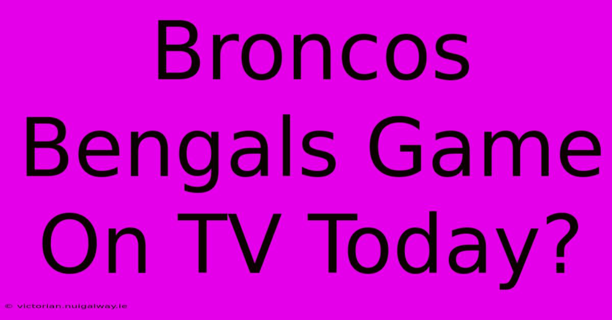 Broncos Bengals Game On TV Today?