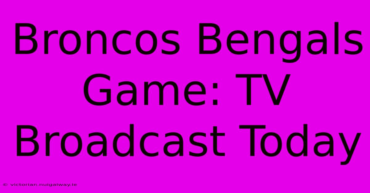 Broncos Bengals Game: TV Broadcast Today