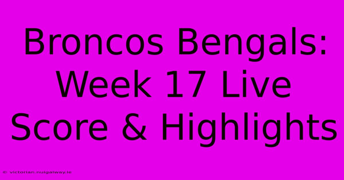 Broncos Bengals: Week 17 Live Score & Highlights