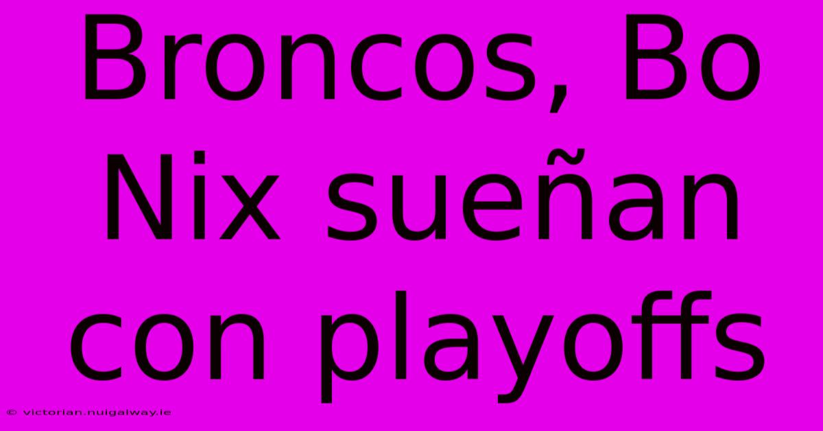 Broncos, Bo Nix Sueñan Con Playoffs