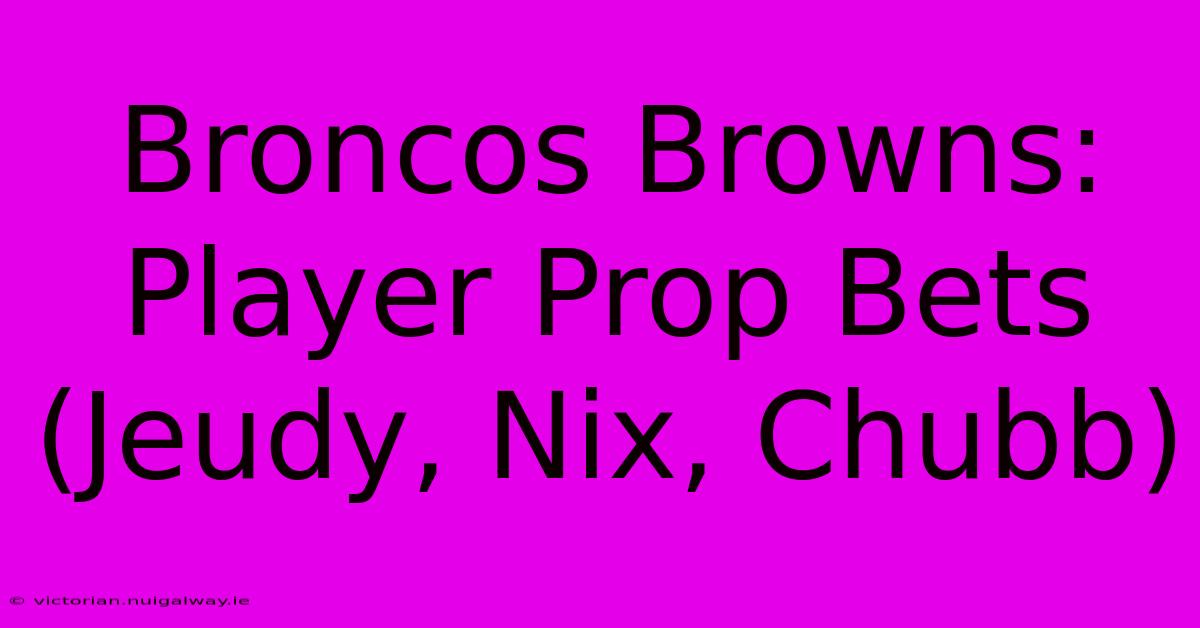 Broncos Browns: Player Prop Bets (Jeudy, Nix, Chubb)