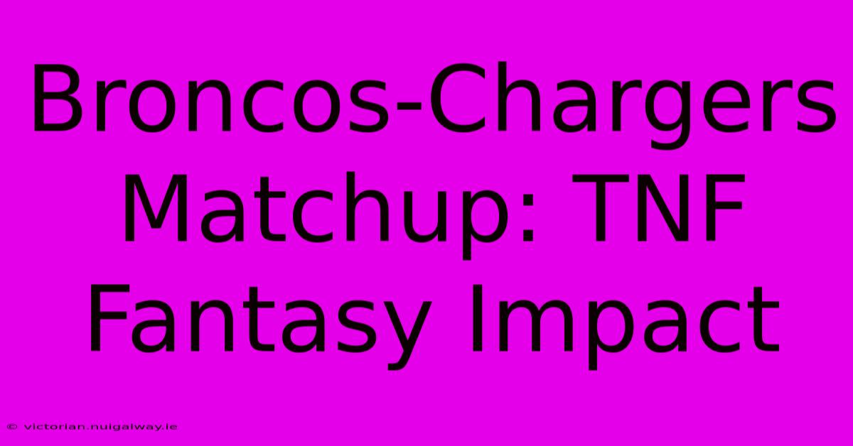 Broncos-Chargers Matchup: TNF Fantasy Impact