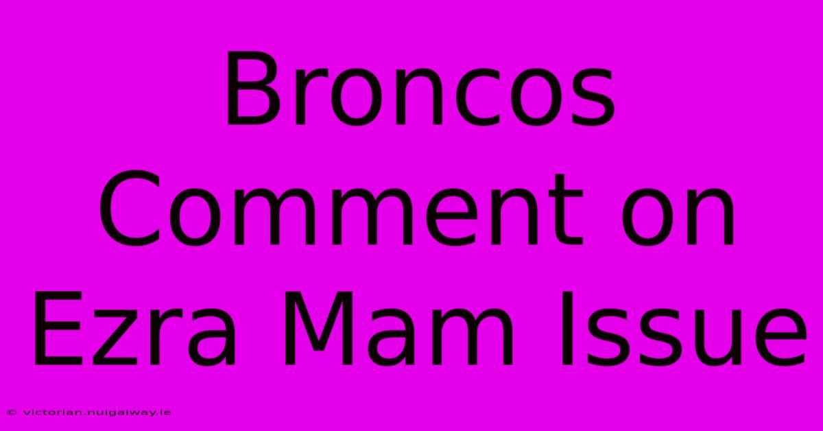 Broncos Comment On Ezra Mam Issue