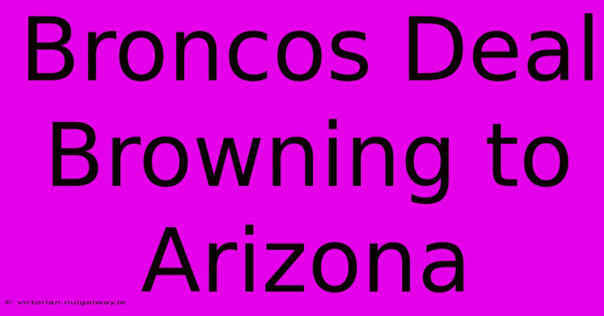 Broncos Deal Browning To Arizona