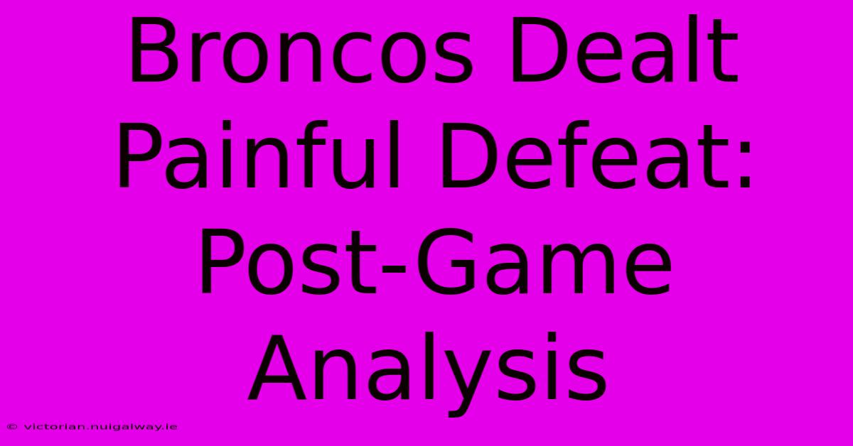 Broncos Dealt Painful Defeat: Post-Game Analysis