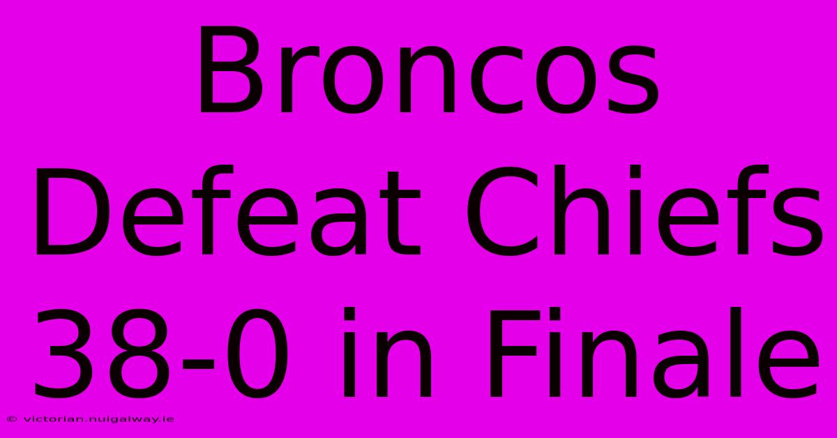 Broncos Defeat Chiefs 38-0 In Finale