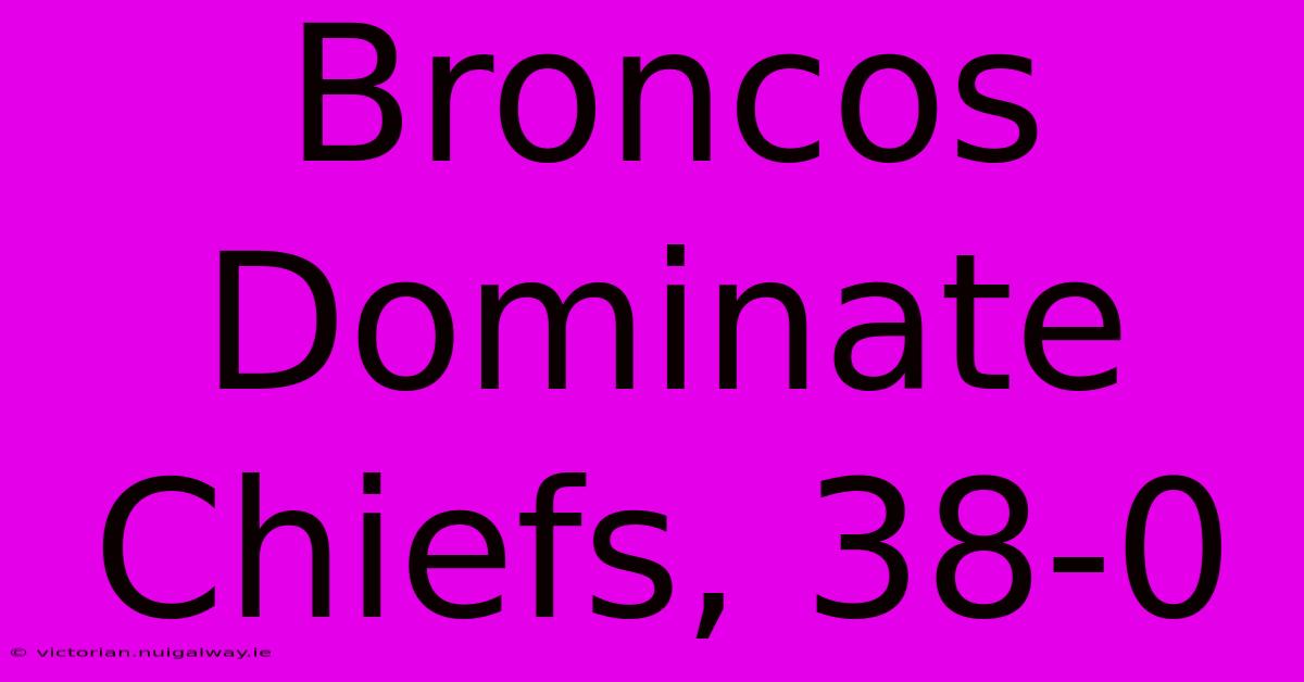 Broncos Dominate Chiefs, 38-0