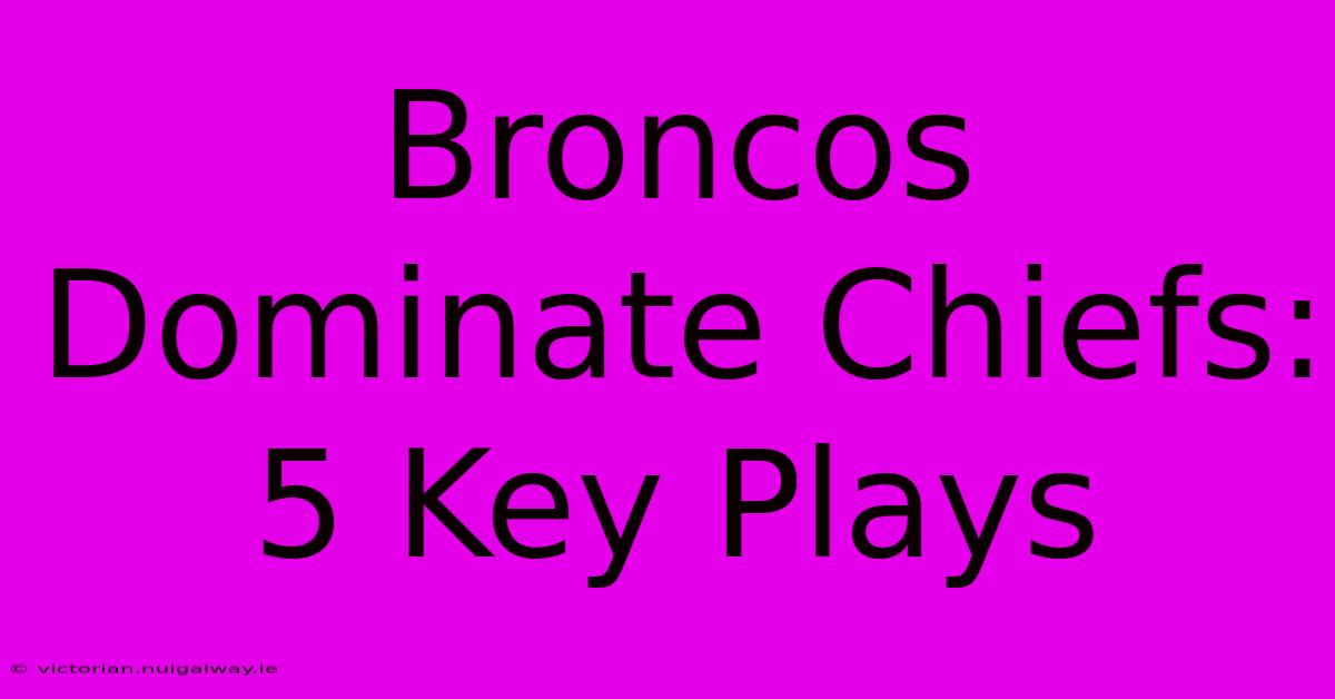 Broncos Dominate Chiefs: 5 Key Plays