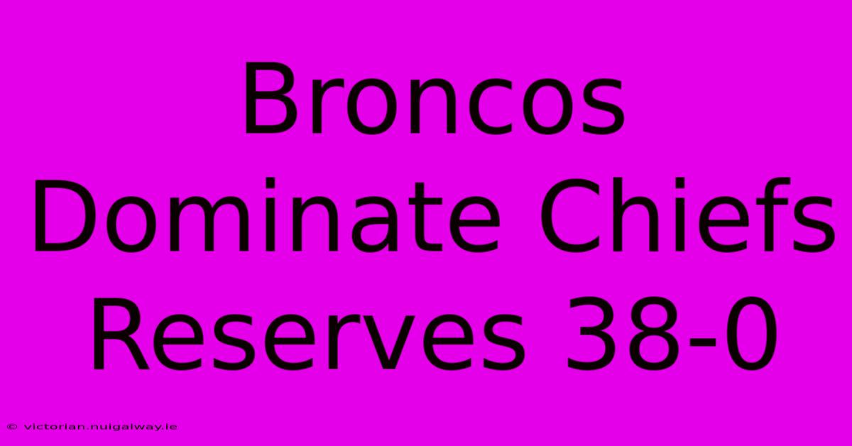 Broncos Dominate Chiefs Reserves 38-0