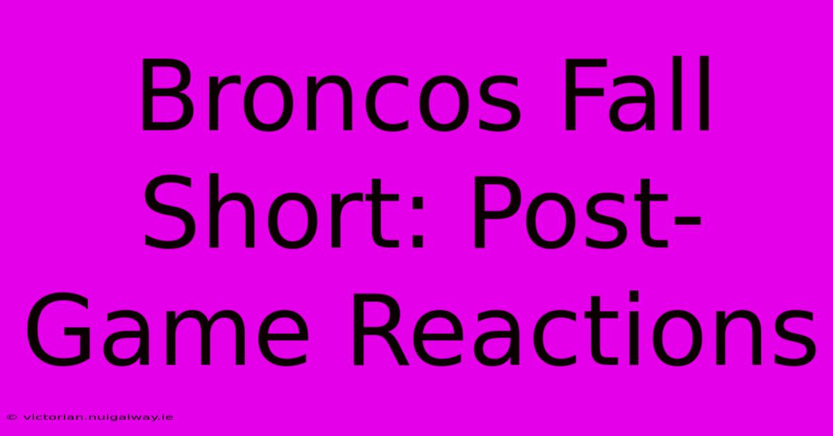 Broncos Fall Short: Post-Game Reactions 