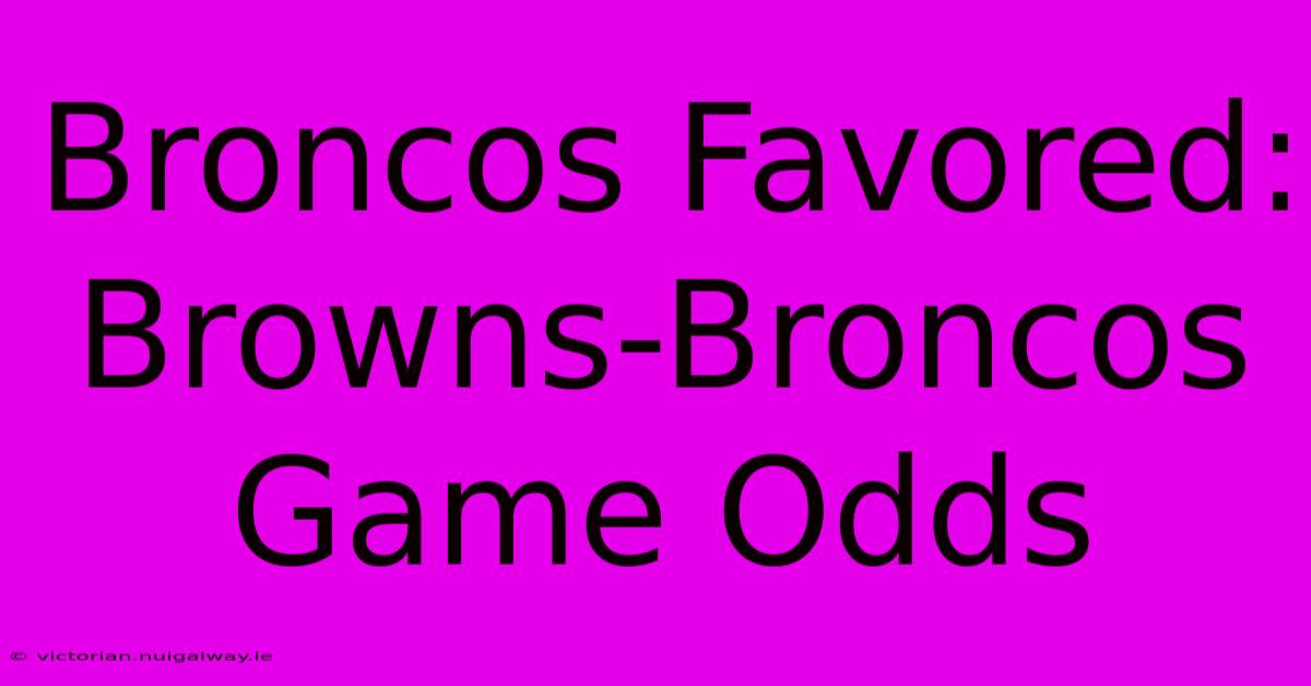 Broncos Favored: Browns-Broncos Game Odds