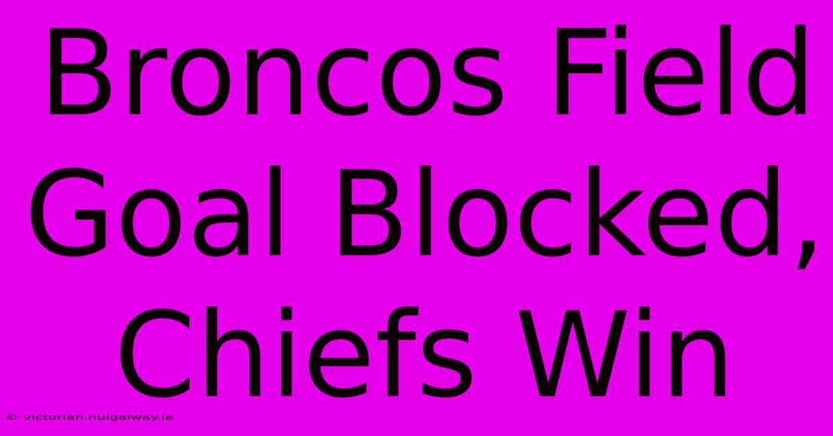 Broncos Field Goal Blocked, Chiefs Win