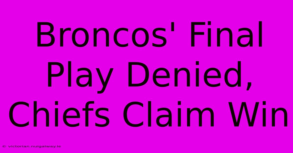 Broncos' Final Play Denied, Chiefs Claim Win