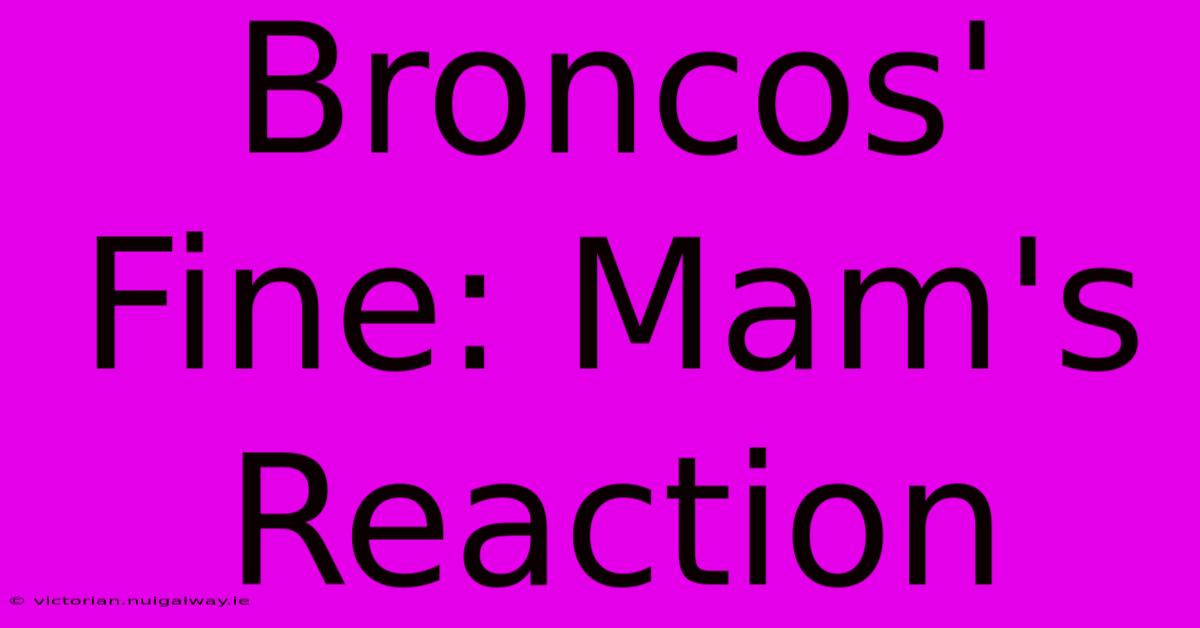 Broncos' Fine: Mam's Reaction