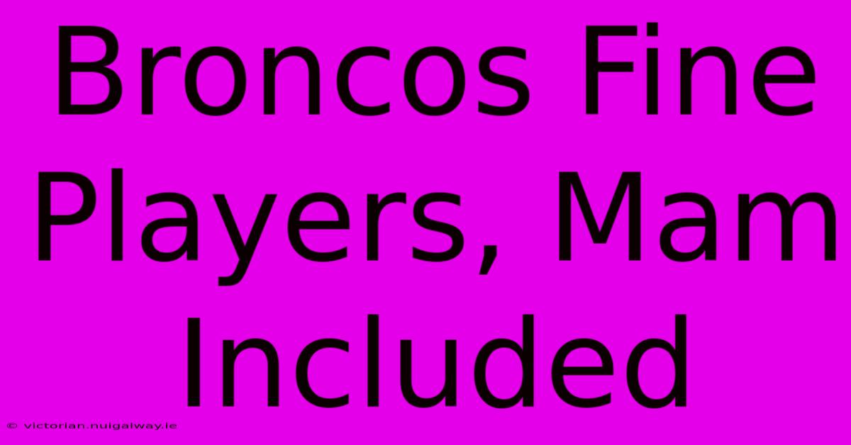 Broncos Fine Players, Mam Included