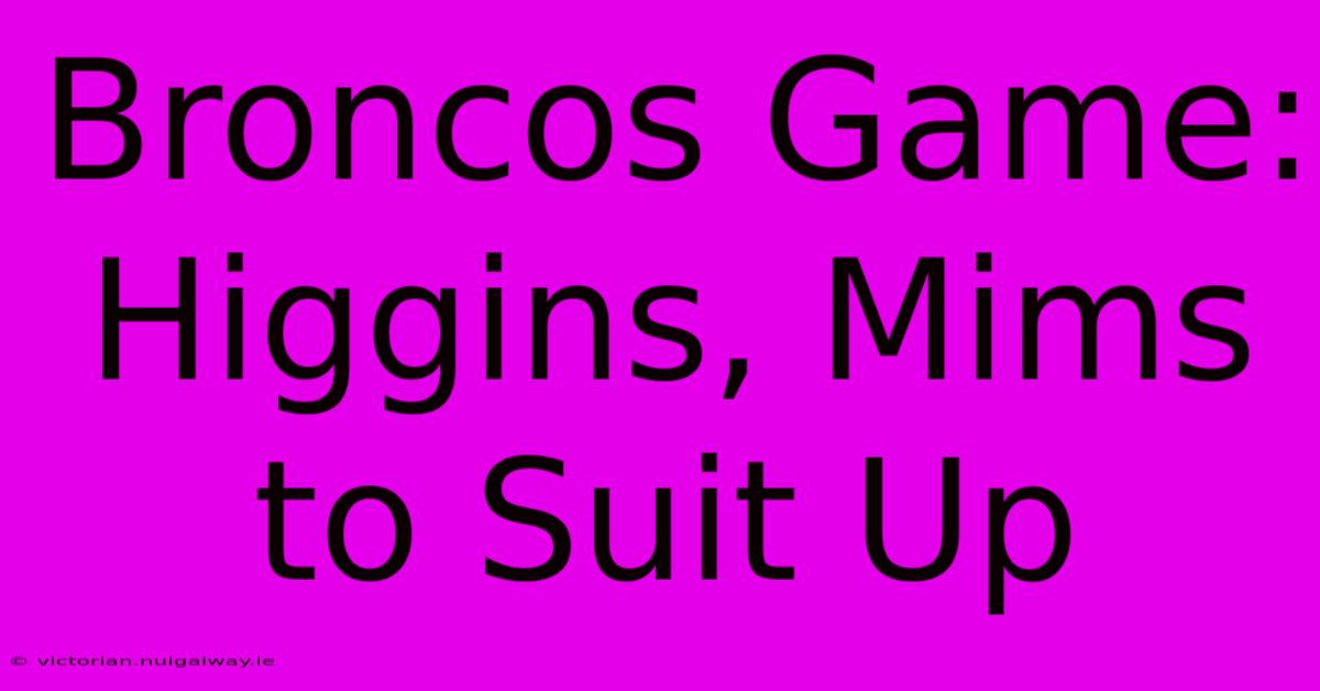 Broncos Game: Higgins, Mims To Suit Up