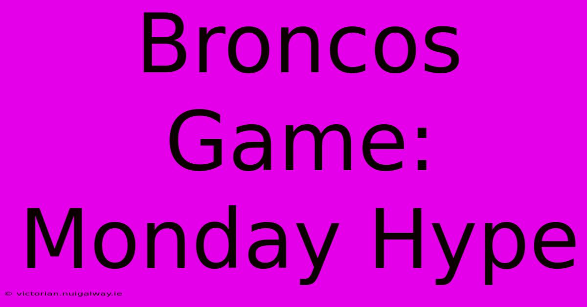 Broncos Game: Monday Hype