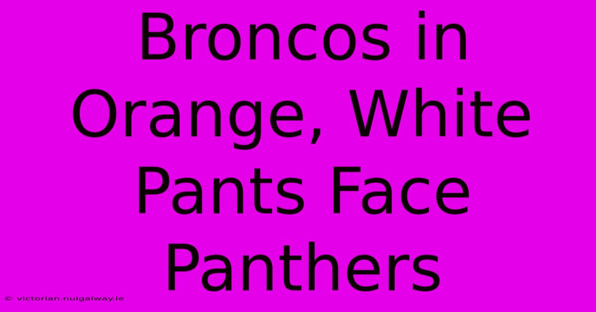 Broncos In Orange, White Pants Face Panthers 