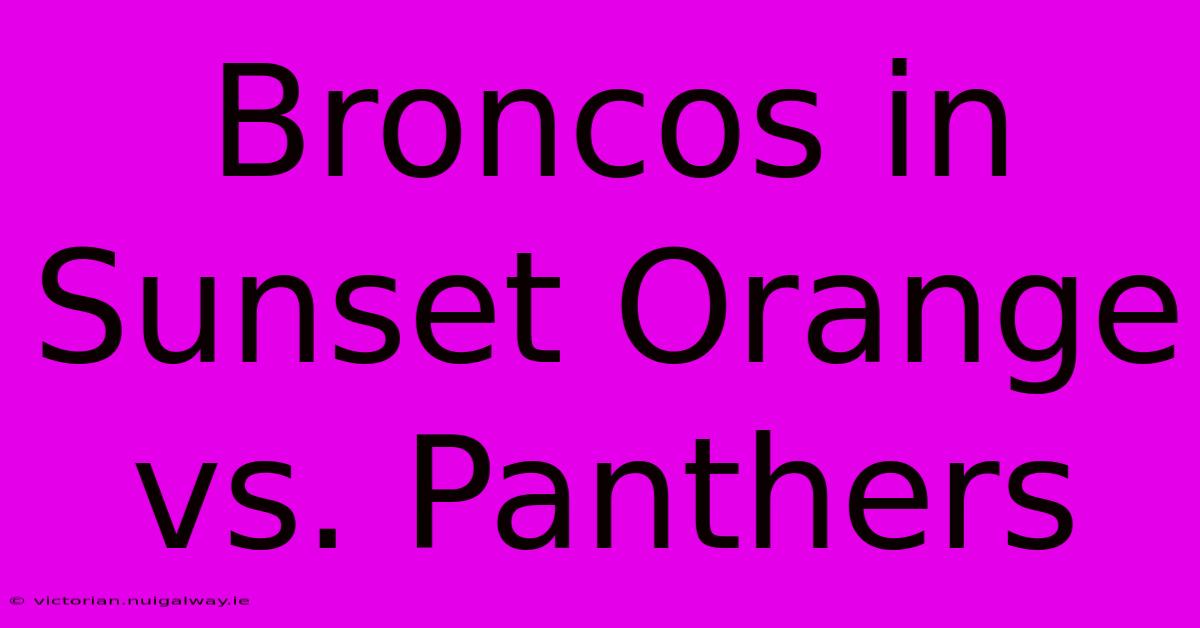 Broncos In Sunset Orange Vs. Panthers