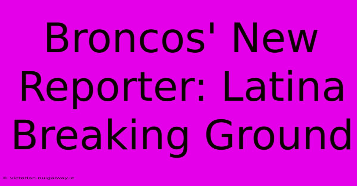 Broncos' New Reporter: Latina Breaking Ground 