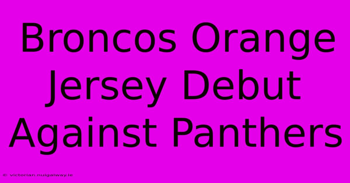 Broncos Orange Jersey Debut Against Panthers 