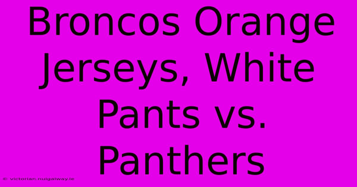 Broncos Orange Jerseys, White Pants Vs. Panthers