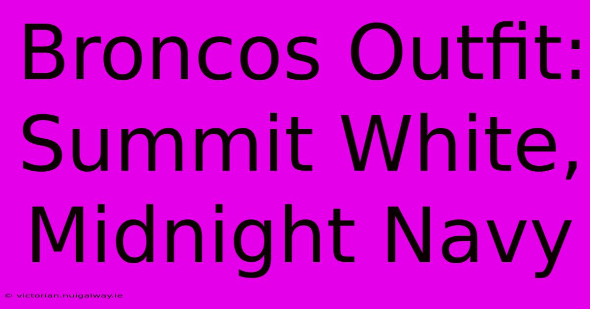 Broncos Outfit: Summit White, Midnight Navy