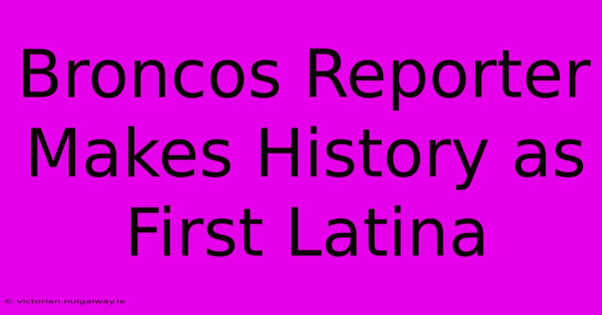 Broncos Reporter Makes History As First Latina