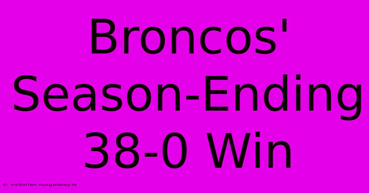 Broncos' Season-Ending 38-0 Win