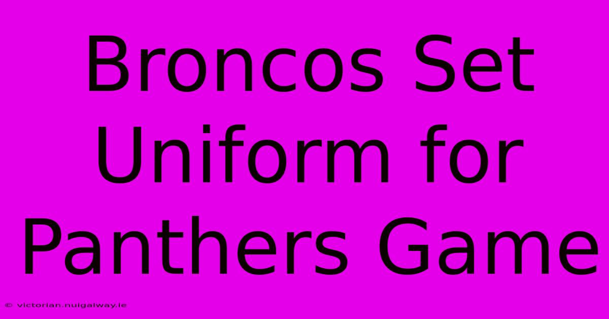 Broncos Set Uniform For Panthers Game