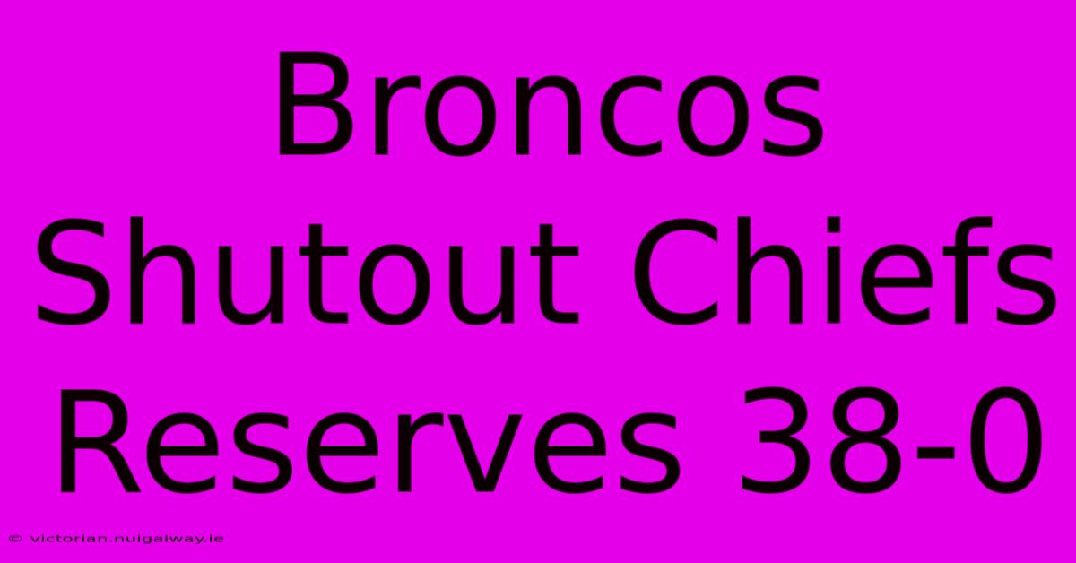 Broncos Shutout Chiefs Reserves 38-0