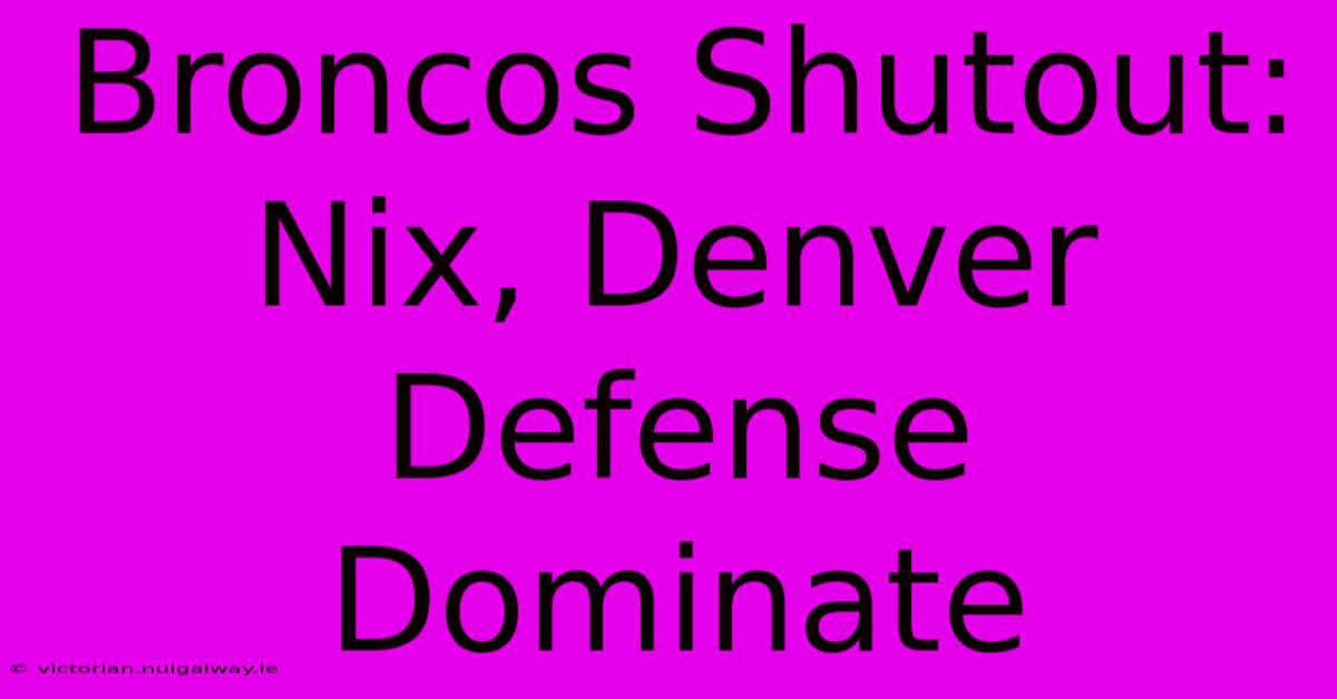 Broncos Shutout: Nix, Denver Defense Dominate