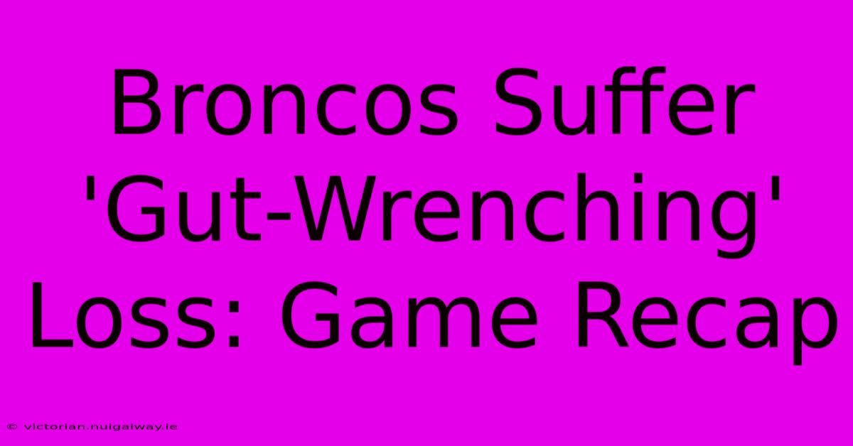 Broncos Suffer 'Gut-Wrenching' Loss: Game Recap