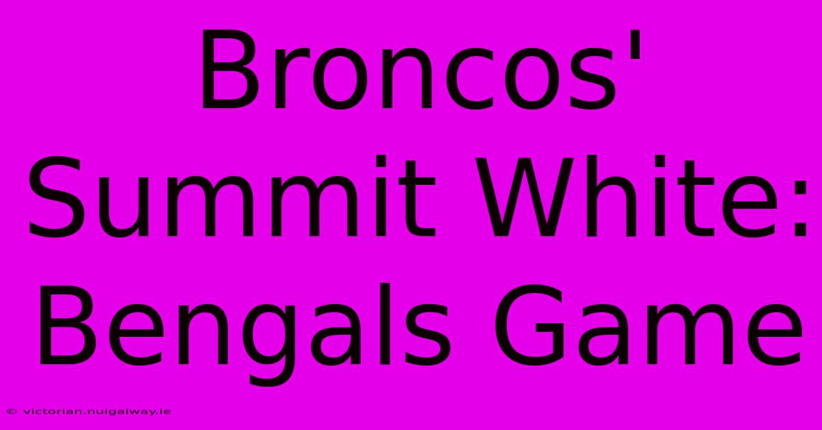 Broncos' Summit White: Bengals Game