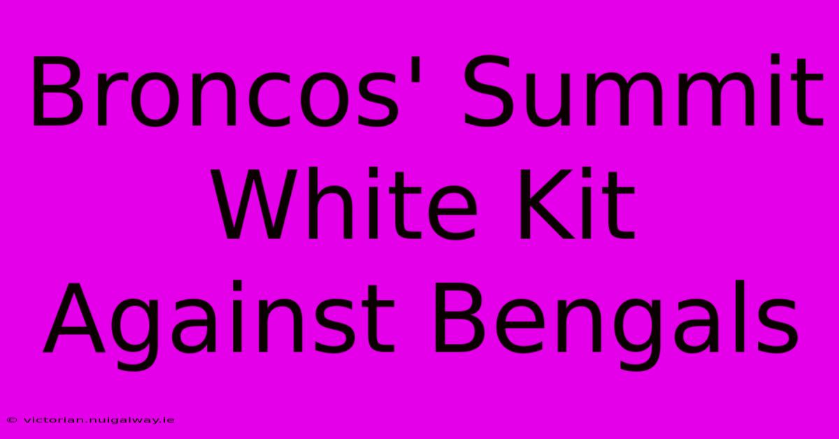 Broncos' Summit White Kit Against Bengals